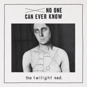 The Twilight Sad- No One Can Ever Know The Twilight Sad- No One Can Ever Know